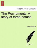 The Rochemonts. A Story Of Three Homes.