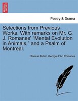 Selections from Previous Works. With remarks on Mr. G. J. Romanes' "Mental Evolution in Animals," and a Psalm of Montreal.