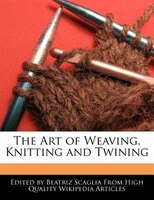 The Art Of Weaving, Knitting And Twining