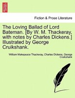 The Loving Ballad Of Lord Bateman. [by W. M. Thackeray, With Notes By Charles Dickens.] Illustrated By George Cruikshank.