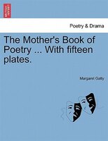 The Mother's Book Of Poetry ... With Fifteen Plates.