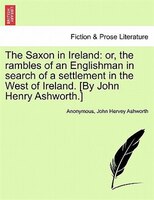 The Saxon In Ireland: Or, The Rambles Of An Englishman In Search Of A Settlement In The West Of Ireland. [by John Henry A