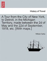 A Tour From The City Of New-york, To Detroit, In The Michigan Territory, Made Between The 2d Of May And The 22d Of September, 1818