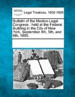 Bulletin Of The Medico-legal Congress: Held At The Federal Building In The City Of New York, September 4th, 5th, And 6th, 1895.
