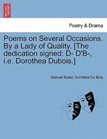 Poems On Several Occasions. By A Lady Of Quality. [the Dedication Signed: D- D'b-, I.e. Dorothea Dubois.]