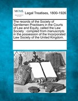 The Records Of The Society Of Gentlemen Practisers In The Courts Of Law And Equity, Called The Law Society: Compiled From Manuscri