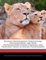 Wildlife Photography: Publications, Photographers, and How Photographers Utilize Ethology and Fieldcraft Skills in Nature