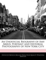 An Unofficial Biography Of Amy Arbus: Portrait And Editorial Photography Of New York City
