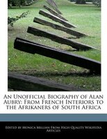 An Unofficial Biography Of Alan Aubry: From French Interiors To The Afrikaners Of South Africa