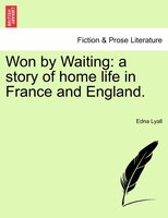 Won By Waiting: A Story Of Home Life In France And England.
