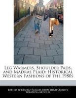 Leg Warmers, Shoulder Pads, And Madras Plaid: Historical Western Fashions Of The 1980s