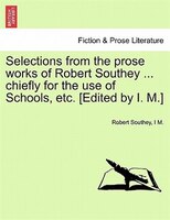 Selections From The Prose Works Of Robert Southey ... Chiefly For The Use Of Schools, Etc. [edited By I. M.]