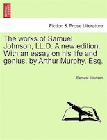 The Works Of Samuel Johnson, Ll.d. A New Edition. With An Essay On His Life And Genius, By Arthur Murphy, Esq. Vol. Ix. New Editio