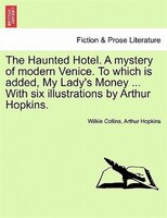 The Haunted Hotel. A Mystery Of Modern Venice. To Which Is Added, My Lady's Money ... With Six Illustrations By Arthur Hopkins.