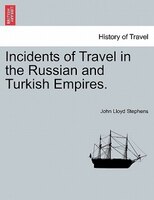 Incidents Of Travel In The Russian And Turkish Empires.