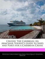 Cruisin' The Caribbean: An Armchair Tourist's Guide To Ships And Ports For A Caribbean Cruise