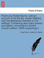 Poems By Robert Burns: With An Account Of His Life [by Josiah Walker], And Miscellaneous Remarks On His Writings. Containi