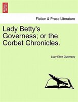 Lady Betty's Governess; Or The Corbet Chronicles.