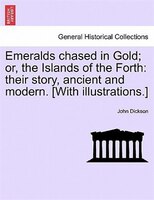 Emeralds Chased In Gold; Or, The Islands Of The Forth: Their Story, Ancient And Modern. [with Illustrations.]