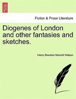 Diogenes Of London And Other Fantasies And Sketches.