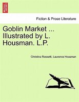 Goblin Market ... Illustrated By L. Housman. L.p.