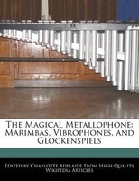 The Magical Metallophone: Marimbas, Vibrophones, And Glockenspiels