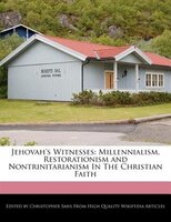 Jehovah's Witnesses: Millennialism, Restorationism and Nontrinitarianism In The Christian Faith