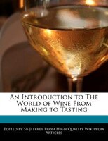 An Introduction To The World Of Wine From Making To Tasting