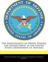 The Maintenance Of Order: Federal Law Enforcement In The United States (department Of Defense)