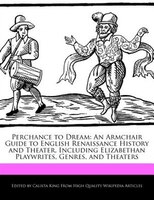 Perchance To Dream: An Armchair Guide To English Renaissance History And Theater, Including Elizabethan Playwrites, Gen