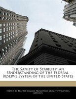 The Sanity Of Stability: An Understanding Of The Federal Reserve System Of The United States