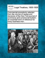 Commercial Precedents Selected From The Column Of Replies And Decisions Of The New York Journal Of Commerce And Commercial Bulleti
