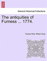 The antiquities of Furness ... 1774. A New Edition with Additions.