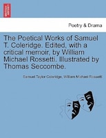 The Poetical Works Of Samuel T. Coleridge. Edited, With A Critical Memoir, By William Michael Rossetti. Illustrated By Thomas Secc