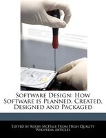 Software Design: How Software Is Planned, Created, Designed And Packaged