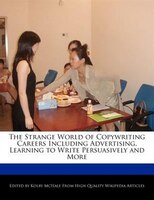 The Strange World Of Copywriting Careers Including Advertising, Learning To Write Persuasively And More