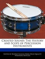 Created Sound: The History And Scope Of Percussion Instruments