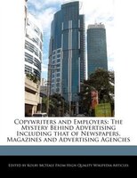Copywriters And Employers: The Mystery Behind Advertising Including That Of Newspapers, Magazines And Advertising Agencies