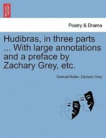 Hudibras, In Three Parts ... With Large Annotations And A Preface By Zachary Grey, Etc.