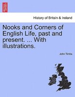 Nooks And Corners Of English Life, Past And Present. ... With Illustrations.