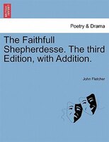 The Faithfull Shepherdesse. The Third Edition, With Addition.