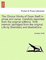 The Choice Works Of Dean Swift In Prose And Verse. Carefully Reprinted From The Original Editions. With Memoir (abridged From The