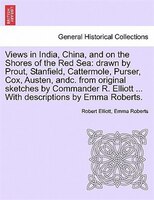 Views In India, China, And On The Shores Of The Red Sea: Drawn By Prout, Stanfield, Cattermole, Purser, Cox, Austen, Andc. From Or