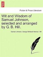 Wit And Wisdom Of Samuel Johnson, Selected And Arranged By G. B. Hill.