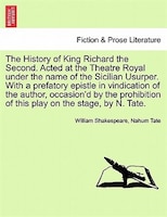 The History Of King Richard The Second. Acted At The Theatre Royal Under The Name Of The Sicilian Usurper. With A Prefatory Epistl