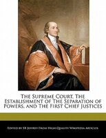The Supreme Court, The Establishment Of The Separation Of Powers, And The First Chief Justices