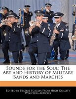 Sounds For The Soul: The Art And History Of Military Bands And Marches