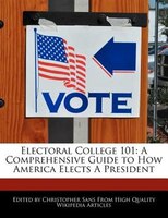 Electoral College 101: A Comprehensive Guide To How America Elects A President