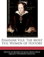 Feminine Vile: The Most Evil Women Of History