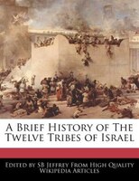 A Brief History Of The Twelve Tribes Of Israel